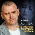 Сергей Одинцов - Ты Не Сможешь Запретить Любить